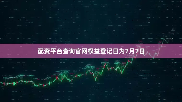 配资平台查询官网权益登记日为7月7日
