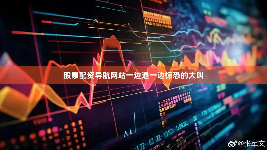 股票配资导航网站一边退一边惊恐的大叫