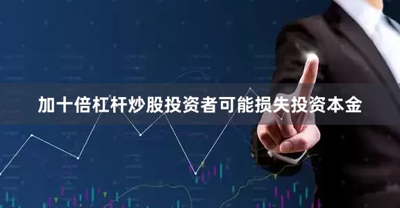 加十倍杠杆炒股投资者可能损失投资本金