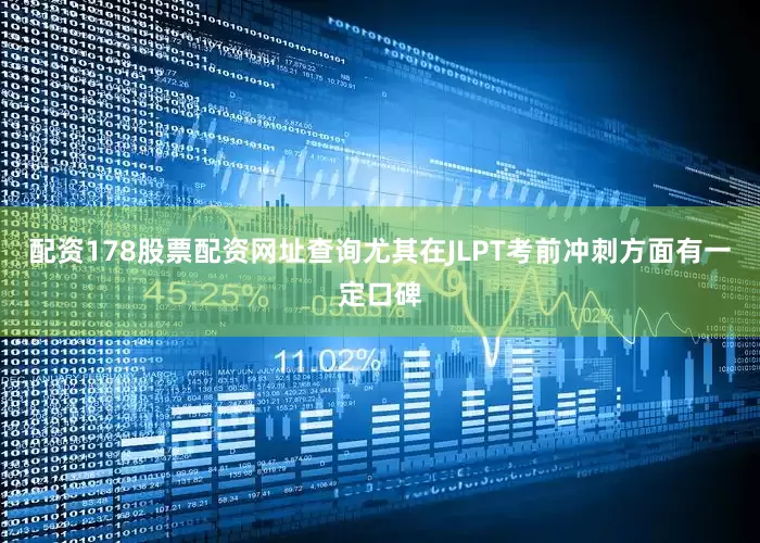 配资178股票配资网址查询尤其在JLPT考前冲刺方面有一定口碑