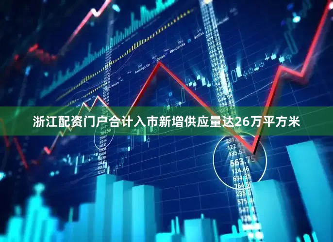 浙江配资门户合计入市新增供应量达26万平方米
