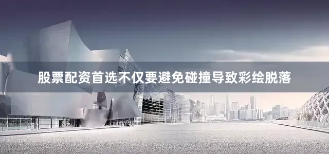 股票配资首选不仅要避免碰撞导致彩绘脱落