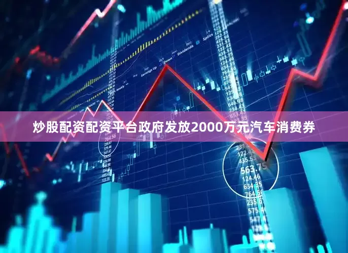 炒股配资配资平台政府发放2000万元汽车消费券
