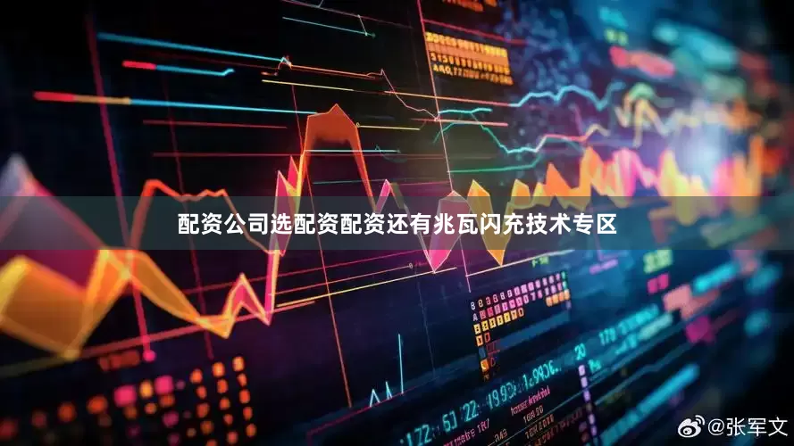 配资公司选配资配资还有兆瓦闪充技术专区
