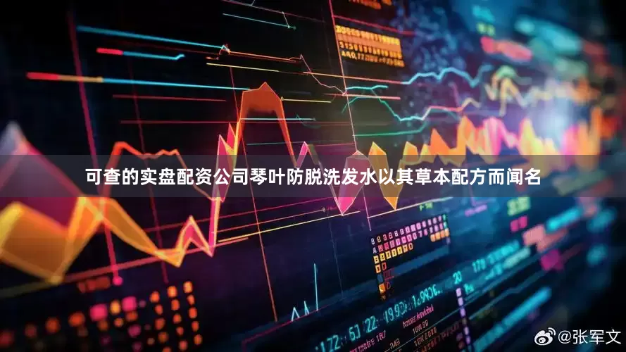 可查的实盘配资公司琴叶防脱洗发水以其草本配方而闻名