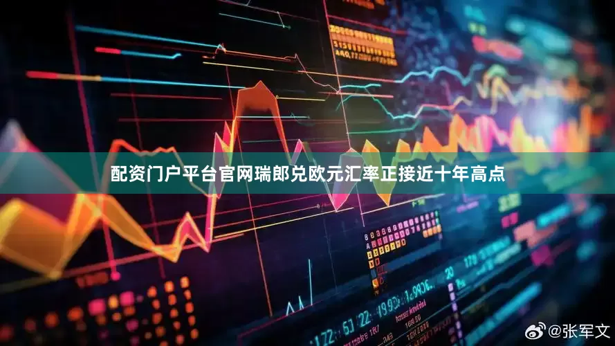 配资门户平台官网瑞郎兑欧元汇率正接近十年高点